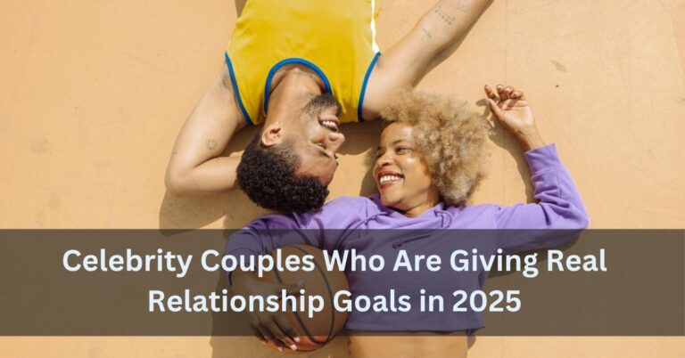 Celebrity Couples Who Are Giving Real Relationship Goals in 2025