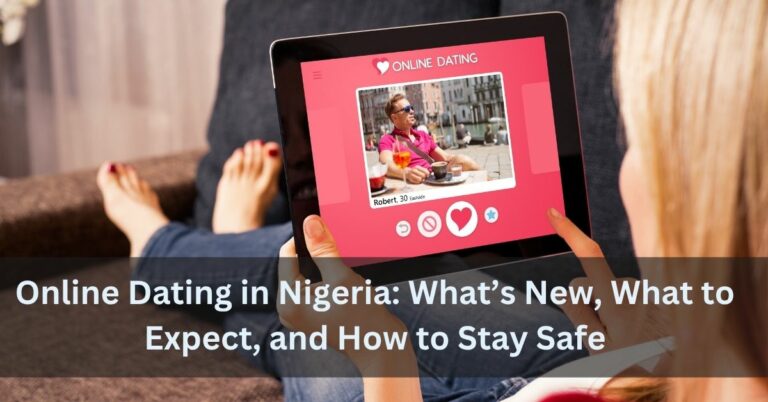 Online Dating in Nigeria: What’s New, What to Expect, and How to Stay Safe