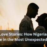 Real-Life Love Stories How Nigerians Found Romance in the Most Unexpected Places