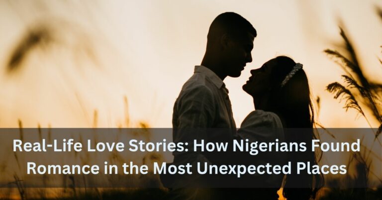 Real-Life Love Stories: How Nigerians Found Romance in the Most Unexpected Places