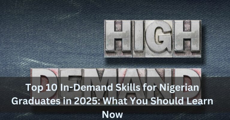 Top 10 In-Demand Skills for Nigerian Graduates in 2025: What You Should Learn Now